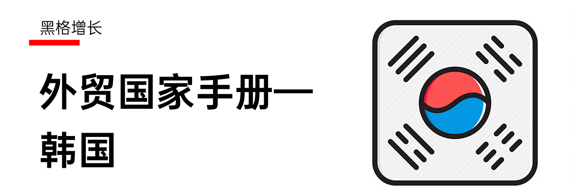 【黑格增长】外贸小课堂：国家知识手册——韩国