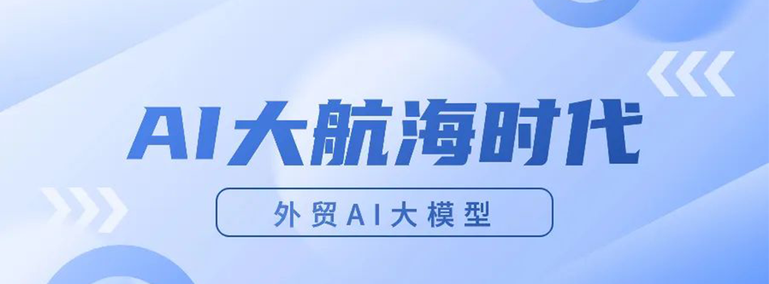 AI大航海时代：政策领航，AI如何助力外贸企业扬帆出海？